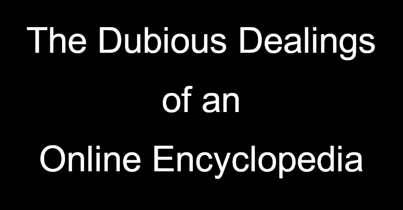 The Dubious Dealings of an Online Enyclopedia